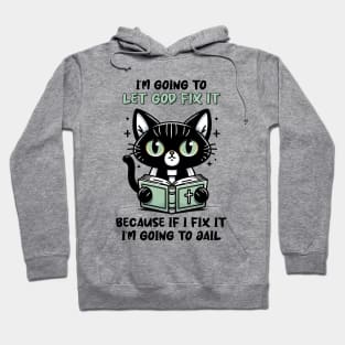 I'm Going To Let God Fix It, Because If I Fix It I'm Going To Jail Funny Cat Hoodie